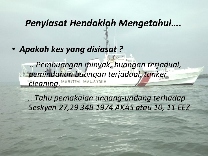 Penyiasat Hendaklah Mengetahui…. • Apakah kes yang disiasat ? . . Pembuangan minyak, buangan