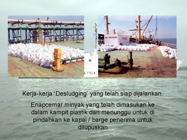Kerja-kerja ‘Desludging’ yang telah siap dijalankan. Enapcemar minyak yang telah dimasukan ke dalam kampit