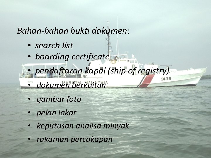 Bahan-bahan bukti dokumen: • search list • boarding certificate • pendaftaran kapal (ship of