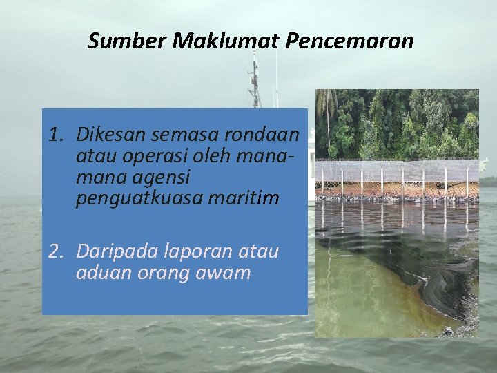 Sumber Maklumat Pencemaran 1. Dikesan semasa rondaan atau operasi oleh mana agensi penguatkuasa maritim