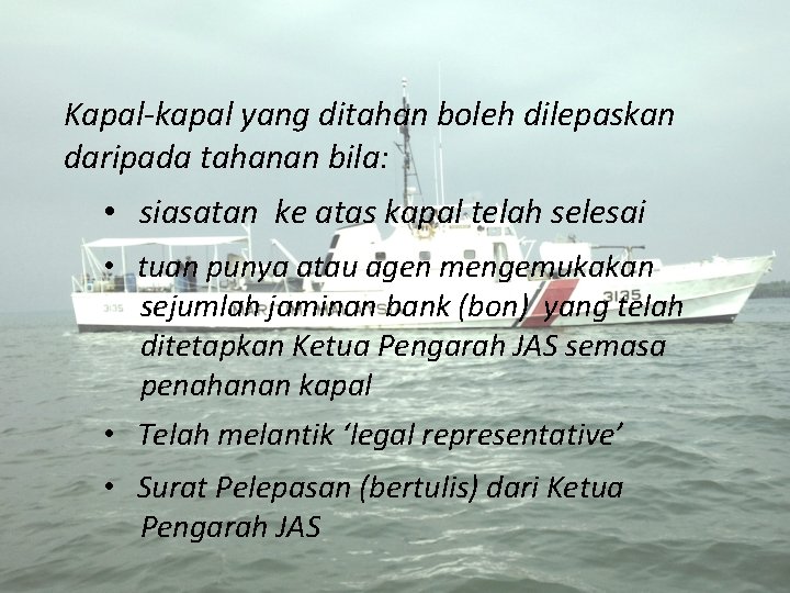 Kapal-kapal yang ditahan boleh dilepaskan daripada tahanan bila: • siasatan ke atas kapal telah