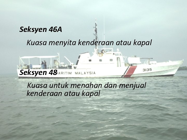Seksyen 46 A Kuasa menyita kenderaan atau kapal Seksyen 48 Kuasa untuk menahan dan