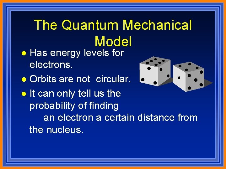 The Quantum Mechanical Model Has energy levels for electrons. l Orbits are not circular.