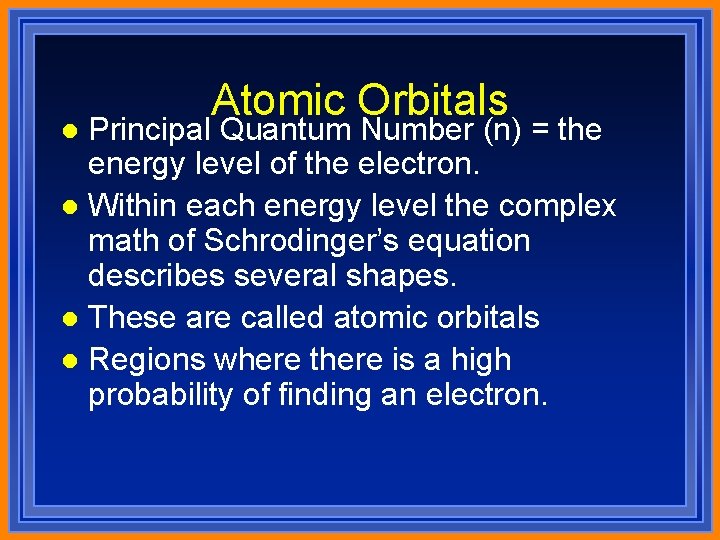 Atomic Orbitals Principal Quantum Number (n) = the energy level of the electron. l