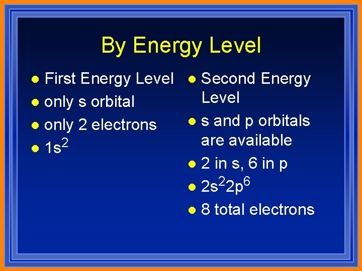 By Energy Level First Energy Level l only s orbital l only 2 electrons