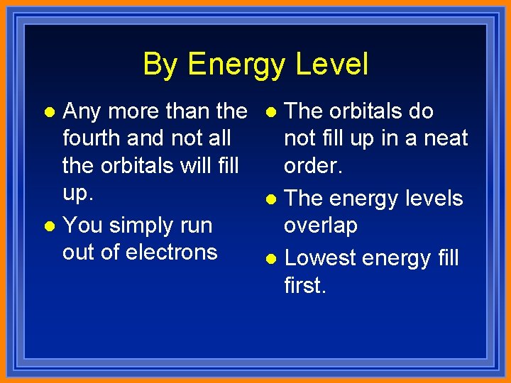 By Energy Level Any more than the fourth and not all the orbitals will