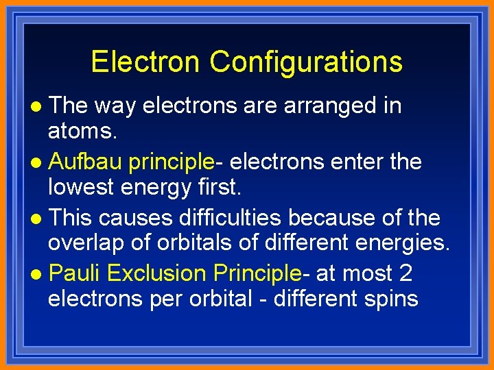 Electron Configurations l The way electrons are arranged in atoms. l Aufbau principle- electrons
