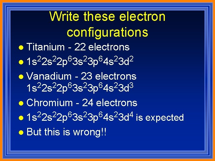 Write these electron configurations l Titanium - 22 electrons l 1 s 22 p