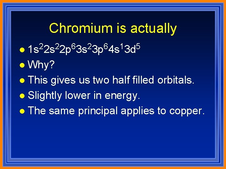 Chromium is actually l 1 s 22 p 63 s 23 p 64 s