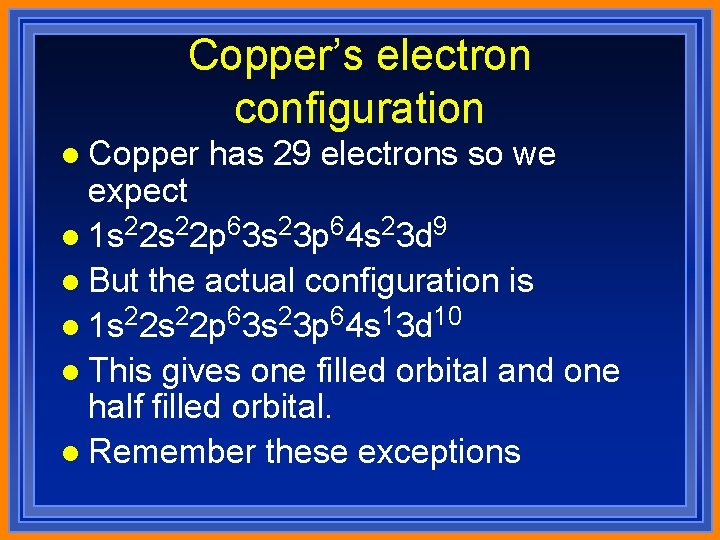 Copper’s electron configuration l Copper has 29 electrons so we expect l 1 s