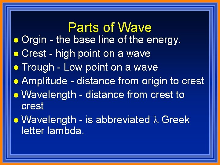 l Orgin Parts of Wave - the base line of the energy. l Crest