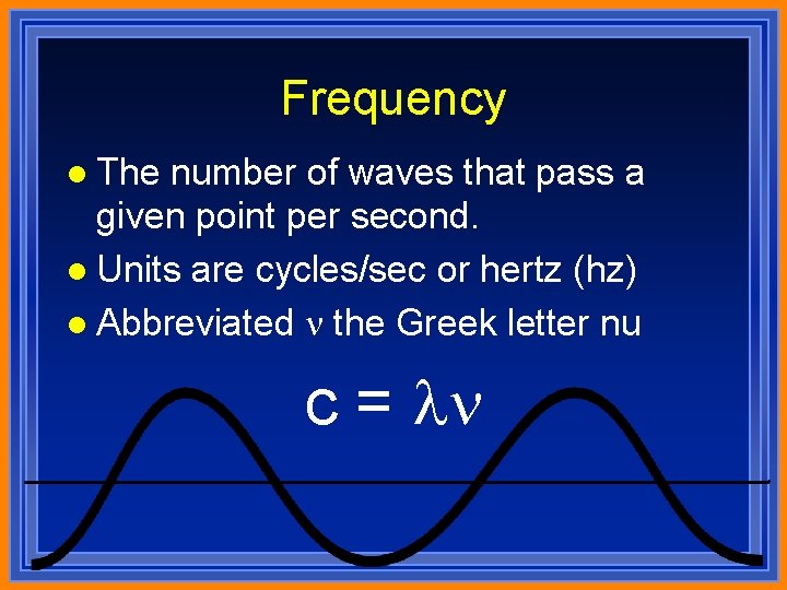 Frequency l The number of waves that pass a given point per second. l