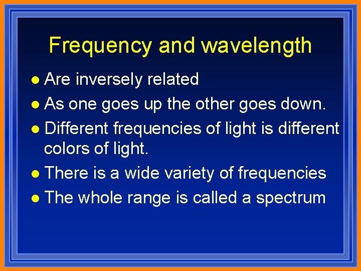 Frequency and wavelength l Are inversely related l As one goes up the other