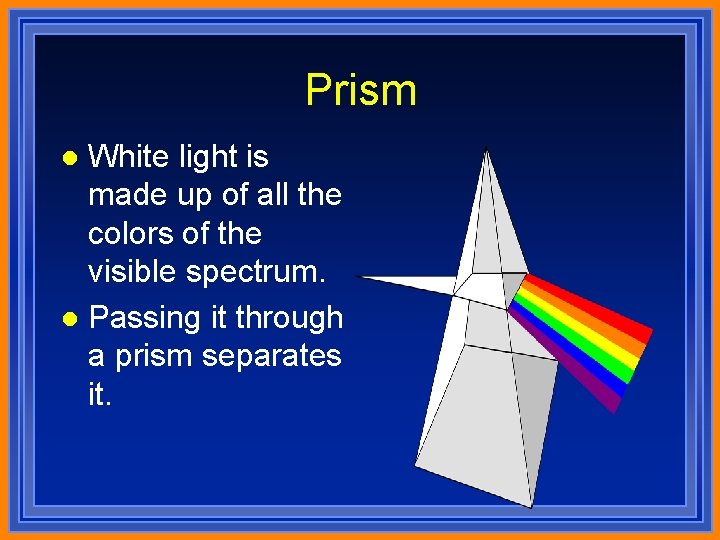 Prism White light is made up of all the colors of the visible spectrum.