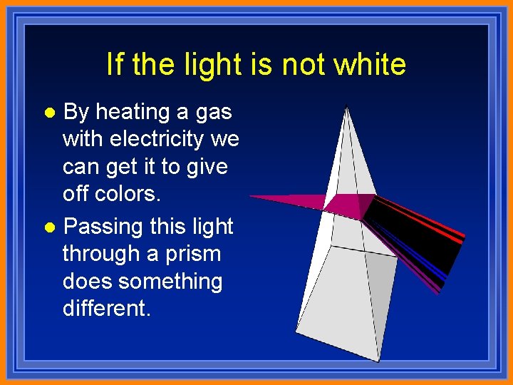If the light is not white By heating a gas with electricity we can
