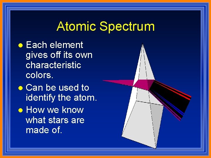 Atomic Spectrum Each element gives off its own characteristic colors. l Can be used