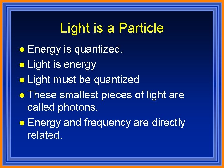 Light is a Particle l Energy is quantized. l Light is energy l Light