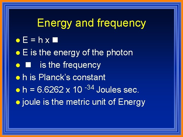 Energy and frequency l. E =hxn l E is the energy of the photon