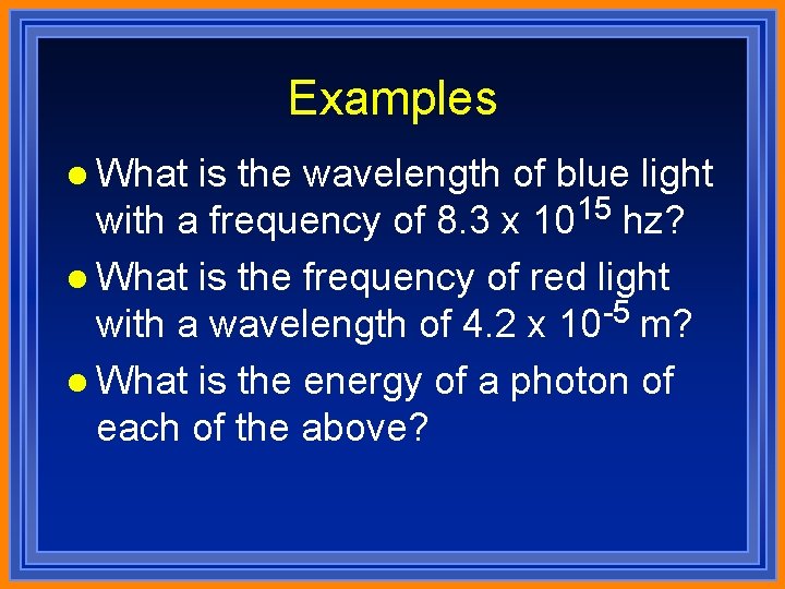 Examples l What is the wavelength of blue light with a frequency of 8.