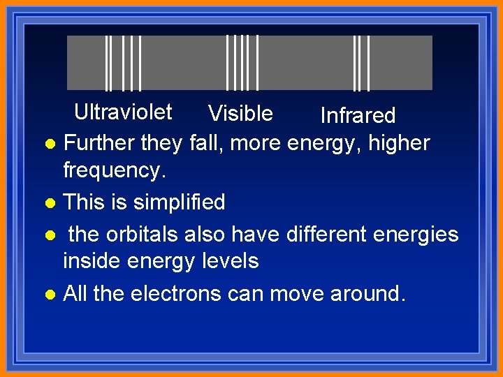 Ultraviolet Visible Infrared l Further they fall, more energy, higher frequency. l This is