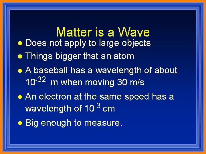 Matter is a Wave Does not apply to large objects l Things bigger that