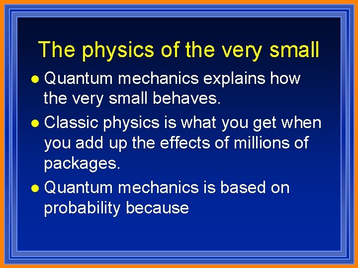 The physics of the very small l Quantum mechanics explains how the very small