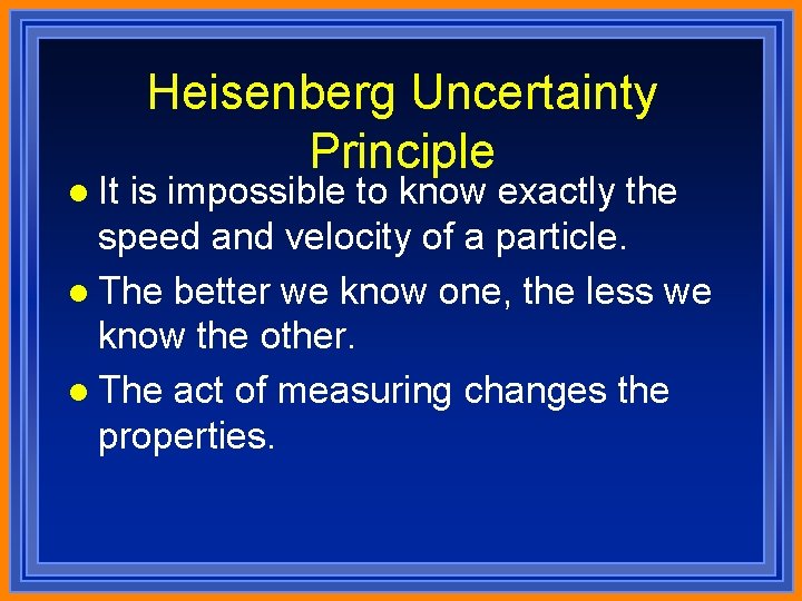 l It Heisenberg Uncertainty Principle is impossible to know exactly the speed and velocity