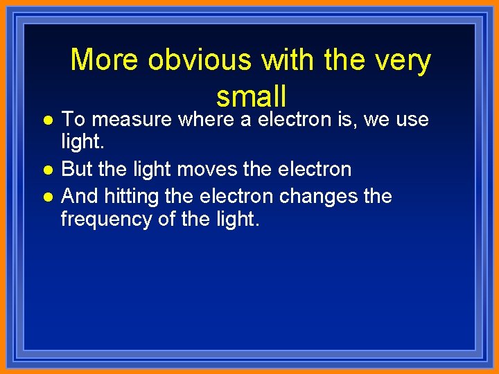 l l l More obvious with the very small To measure where a electron