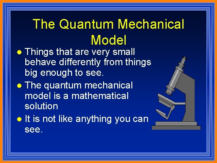 The Quantum Mechanical Model Things that are very small behave differently from things big