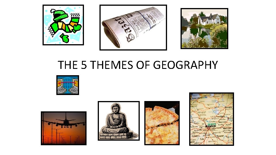 THE 5 THEMES OF GEOGRAPHY 