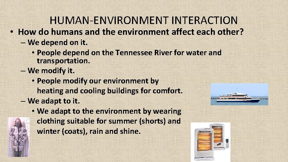 HUMAN-ENVIRONMENT INTERACTION • How do humans and the environment affect each other? – We