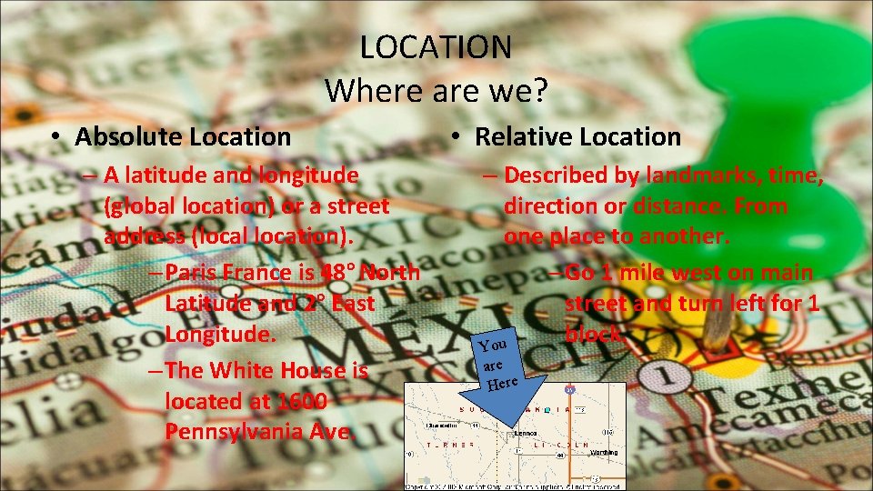 LOCATION Where are we? • Absolute Location – A latitude and longitude (global location)
