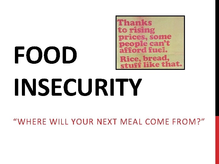 FOOD INSECURITY “WHERE WILL YOUR NEXT MEAL COME FROM? ” 
