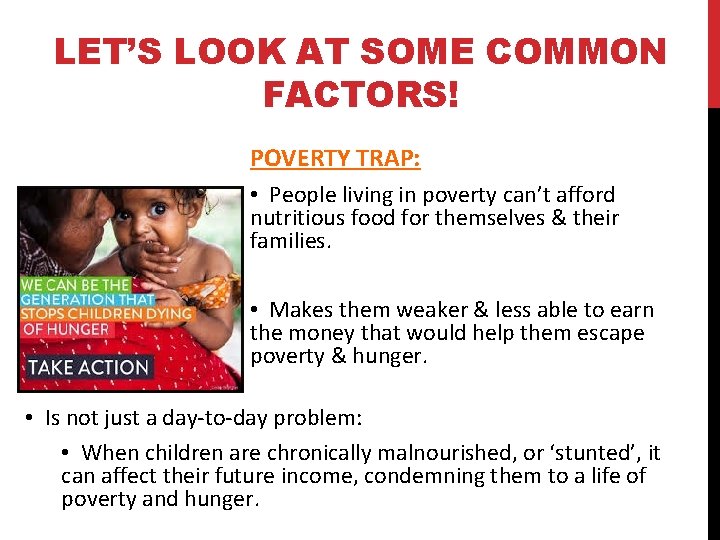 LET’S LOOK AT SOME COMMON FACTORS! POVERTY TRAP: • People living in poverty can’t