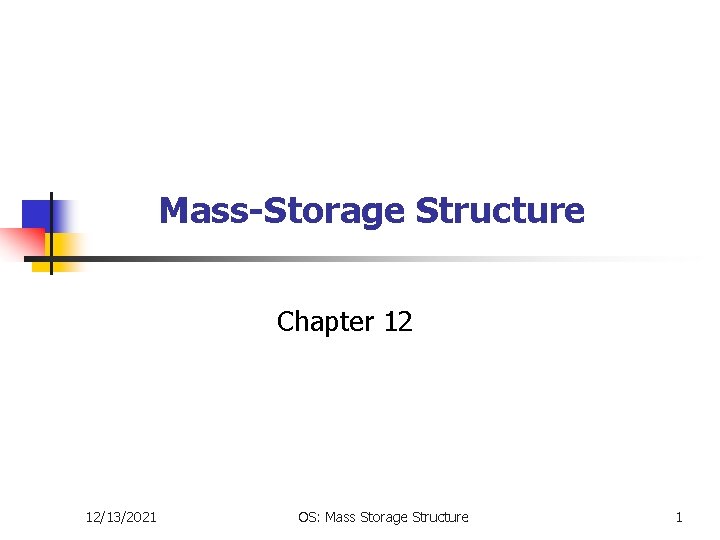 Mass-Storage Structure Chapter 12 12/13/2021 OS: Mass Storage Structure 1 