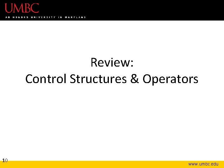 Review: Control Structures & Operators 10 www. umbc. edu 