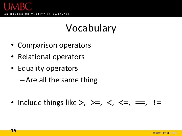 Vocabulary • Comparison operators • Relational operators • Equality operators – Are all the