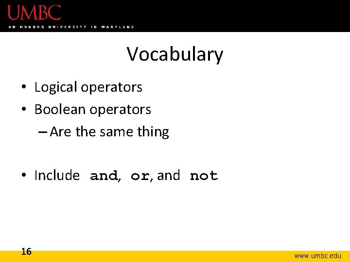 Vocabulary • Logical operators • Boolean operators – Are the same thing • Include