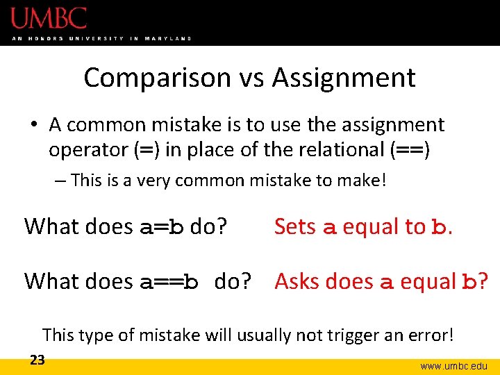 Comparison vs Assignment • A common mistake is to use the assignment operator (=)
