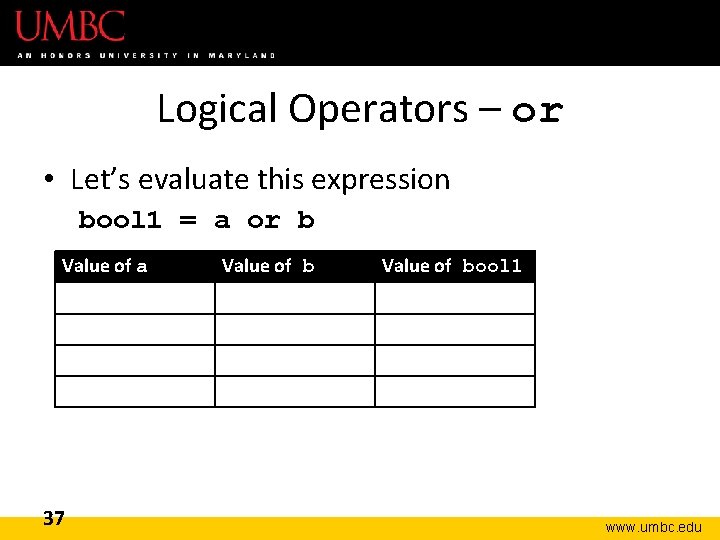 Logical Operators – or • Let’s evaluate this expression bool 1 = a or