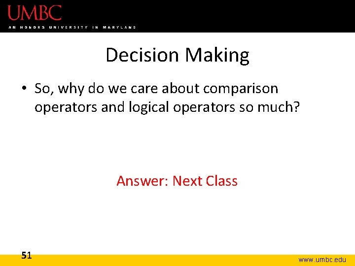 Decision Making • So, why do we care about comparison operators and logical operators