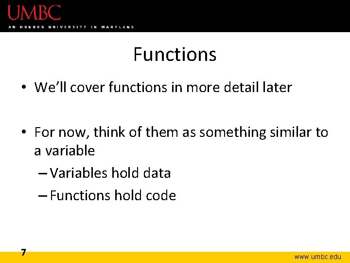 Functions • We’ll cover functions in more detail later • For now, think of