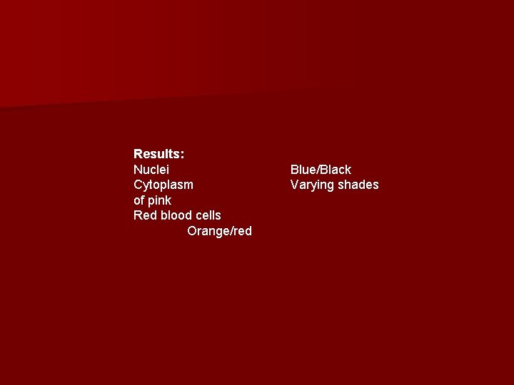 Results: Nuclei Cytoplasm of pink Red blood cells Orange/red Blue/Black Varying shades 