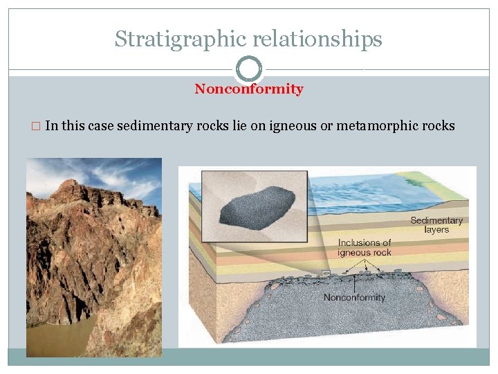 Stratigraphic relationships Nonconformity � In this case sedimentary rocks lie on igneous or metamorphic
