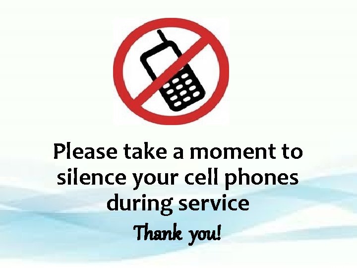 Please take a moment to silence your cell phones during service Thank you! 