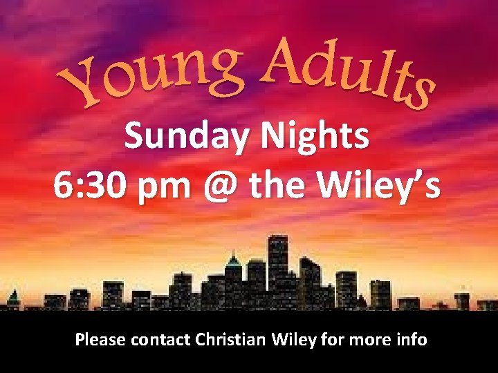 Sunday Nights 6: 30 pm @ the Wiley’s Please contact Christian Wiley for more