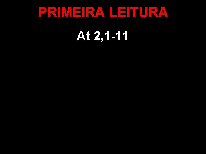 PRIMEIRA LEITURA At 2, 1 -11 