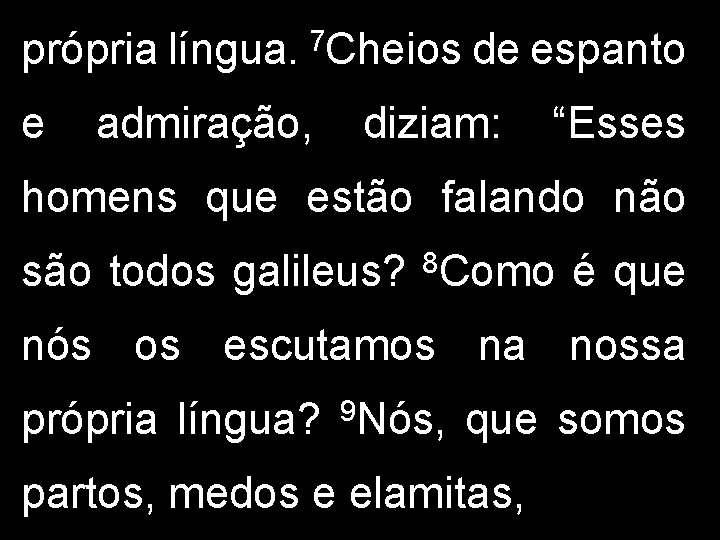 própria língua. e 7 Cheios admiração, de espanto diziam: “Esses homens que estão falando