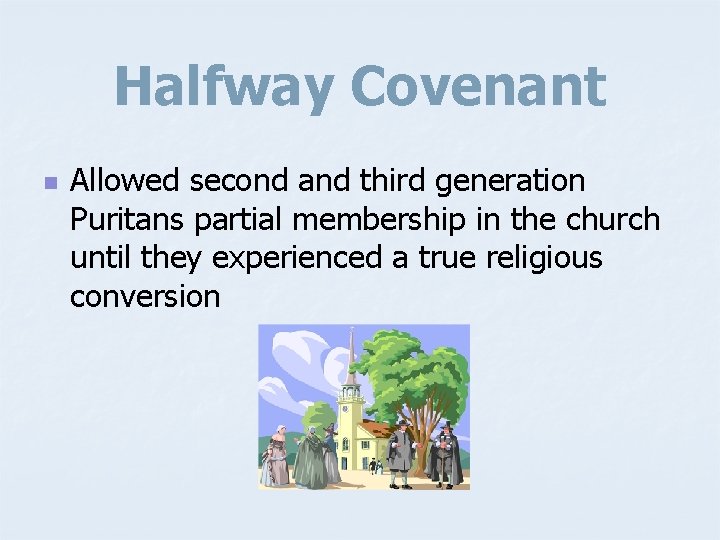 Halfway Covenant n Allowed second and third generation Puritans partial membership in the church