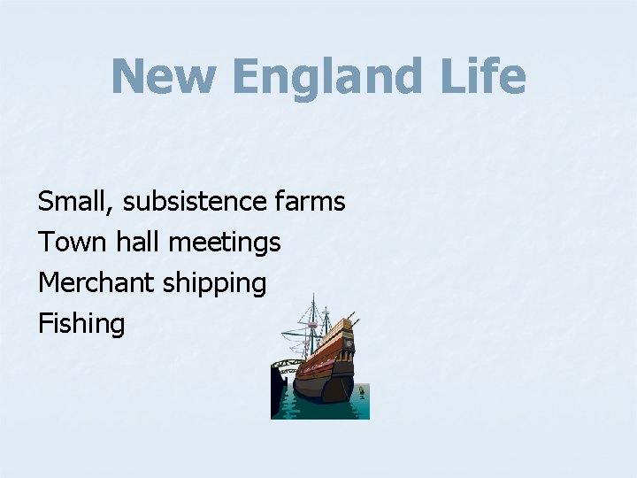 New England Life Small, subsistence farms Town hall meetings Merchant shipping Fishing 